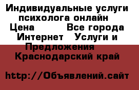 Индивидуальные услуги психолога онлайн › Цена ­ 250 - Все города Интернет » Услуги и Предложения   . Краснодарский край